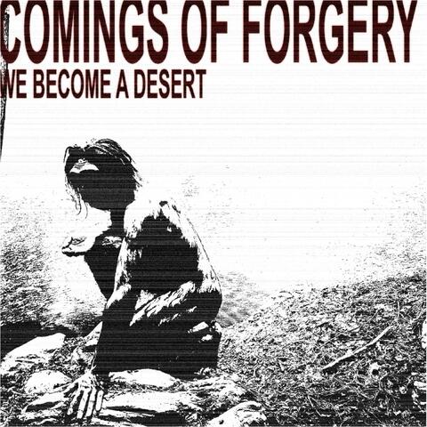 Comings of Forgery. We Become a Desert