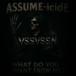 ASSUME-icide (What Do You Want From Me)