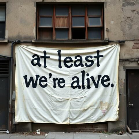 At Least We're Alive