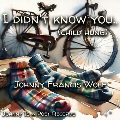I didn't know you.. (child hung)