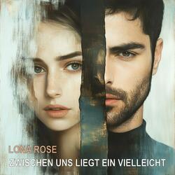 ZWISCHEN UNS LIEGT EIN VIELLEICHT