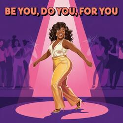 Be You, Do You, For You