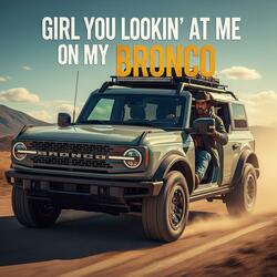 Girl You Lookin' at Me on My Bronco