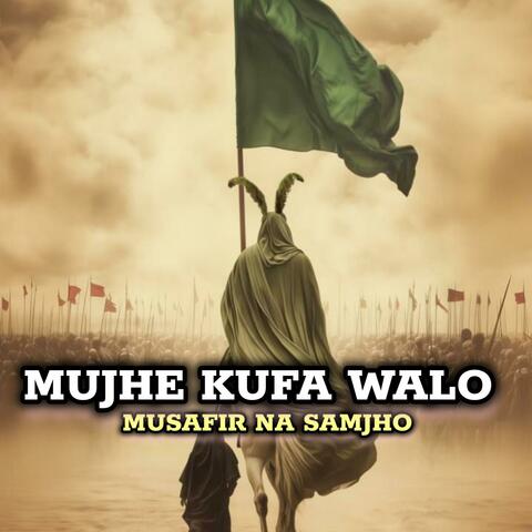 Mujhe kufa walo Musafir Na Samjho