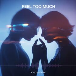 FEEL TOO MUCH