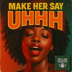 Make Her Say Uhhh