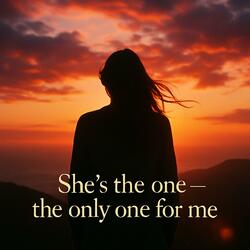 She is the one, the only one for me