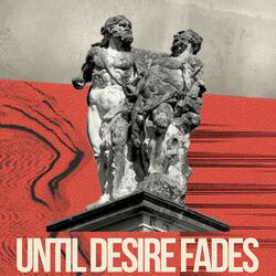 Until Desire Fades
