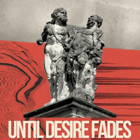 Until Desire Fades