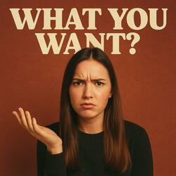 What you want