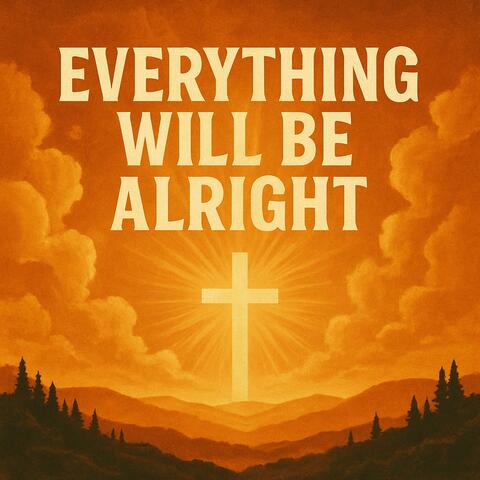 Everything Will Be Alright