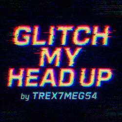 Glitch my head up
