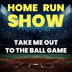 Home Run Show (Take Me Out To The Ball Game)