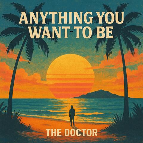 ANYTHING YOU WANT TO BE