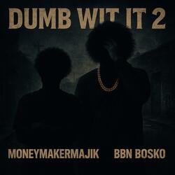 Dumb Wit It 2 (feat. MoneyMakerMajik)