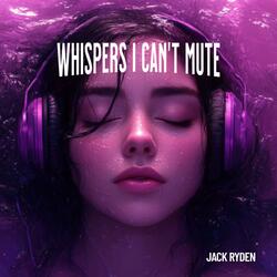 Whispers I Can’t Mute