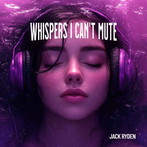 Whispers I Can’t Mute
