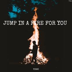 Jump in a Fire for You