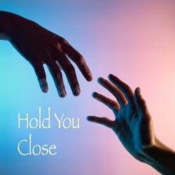 Hold you close