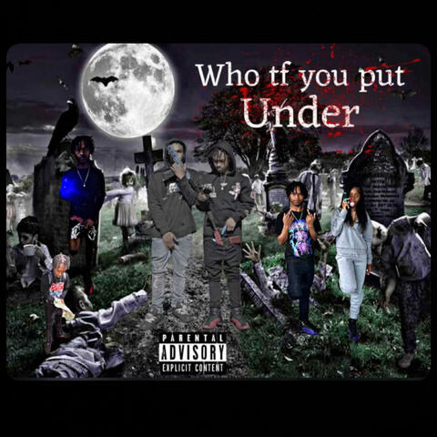 WHO TF YOU Put Under