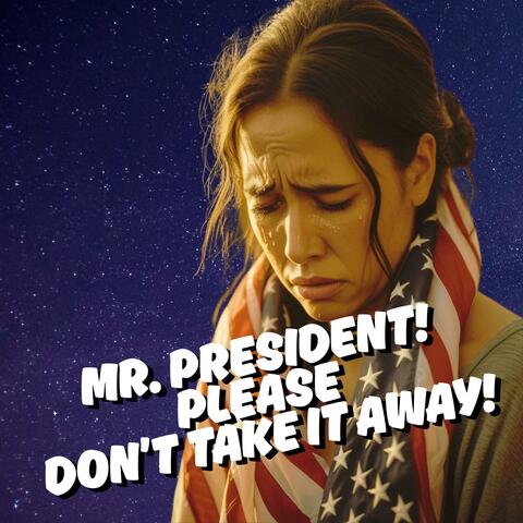 Mr. President, Please Don't Take It Away