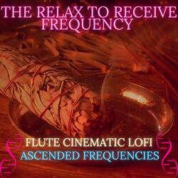 The Relax To Receive Frequency Flute Cinematic Lofi