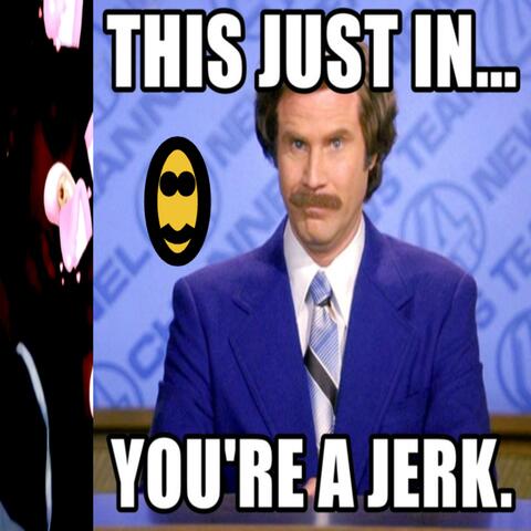 ur a jerkkkk