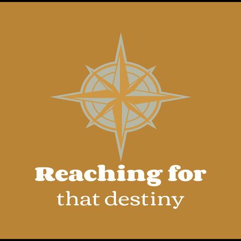 Reaching for that destiny
