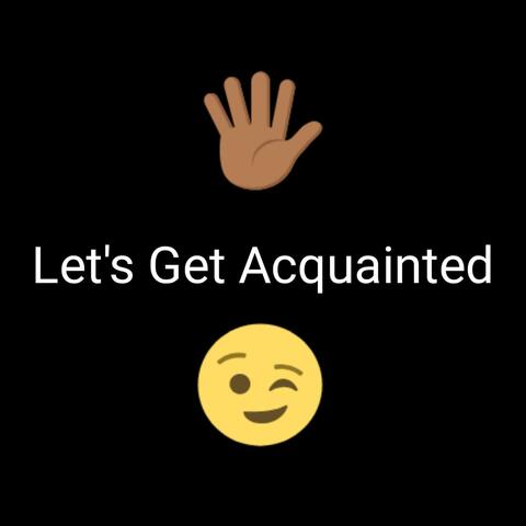 Let's Get Acquainted