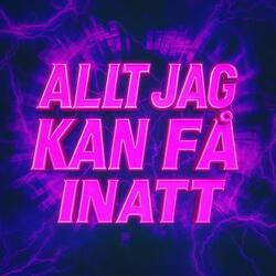 ALLT JAG KAN FÅ INATT