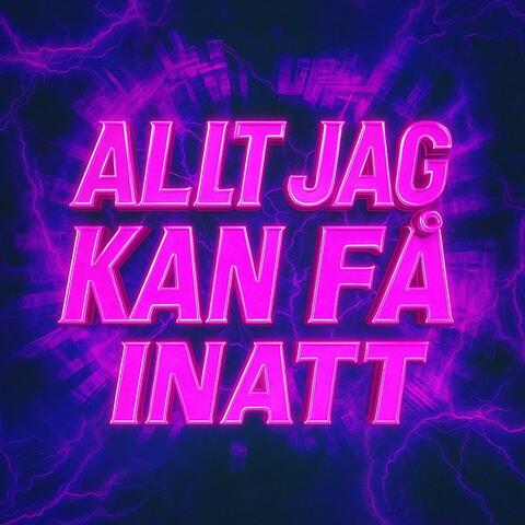 ALLT JAG KAN FÅ INATT