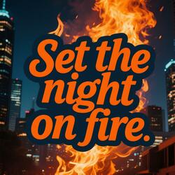 Set the night on fire