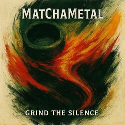 MatChaMetal: Grind the Silence