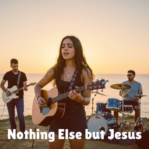 Nothing Else but Jesus