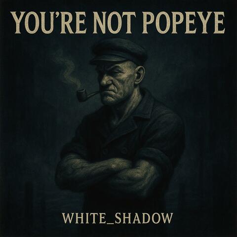 You're not Popeye