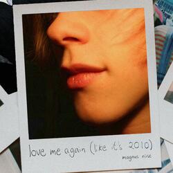 love me again (like it's 2010)