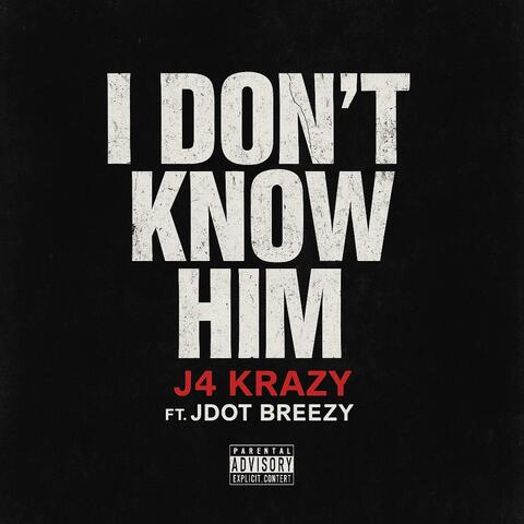 I Don't Know Him (feat. Jdot Breezy)
