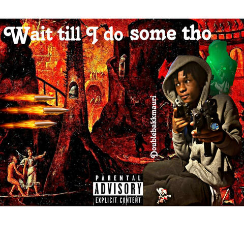 Wait till I Do Some tho