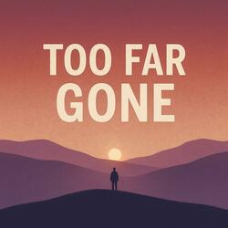 Too Far Gone