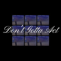 Don't Gotta Act
