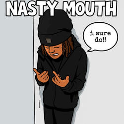 gotta nasty mouth