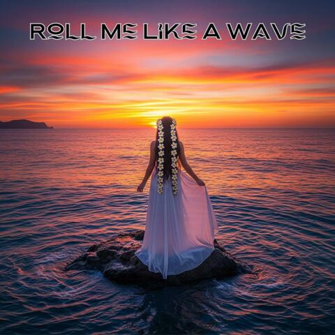 Roll Me Like A Wave