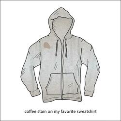 coffee stain on my favorite sweatshirt