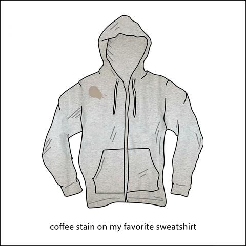coffee stain on my favorite sweatshirt