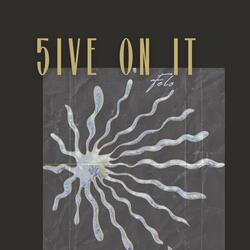 5ive on it