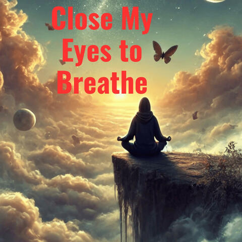 Close My Eyes To Breathe