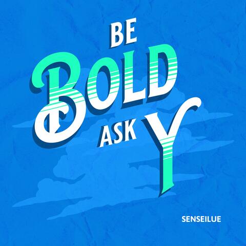 Be Bold, Ask Y
