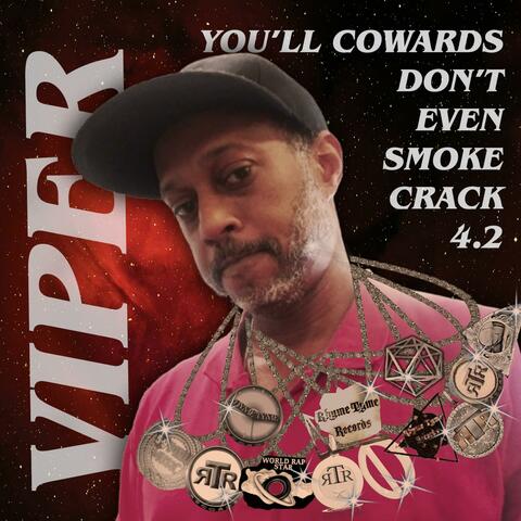You'll Cowards Don't Even Smoke Crack 4.2