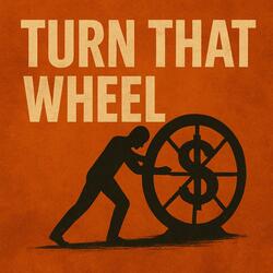 Turn that wheel