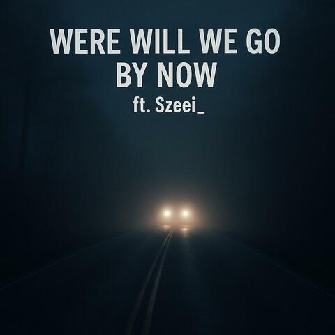 Where Will We Go By Now (feat. Szeei_)